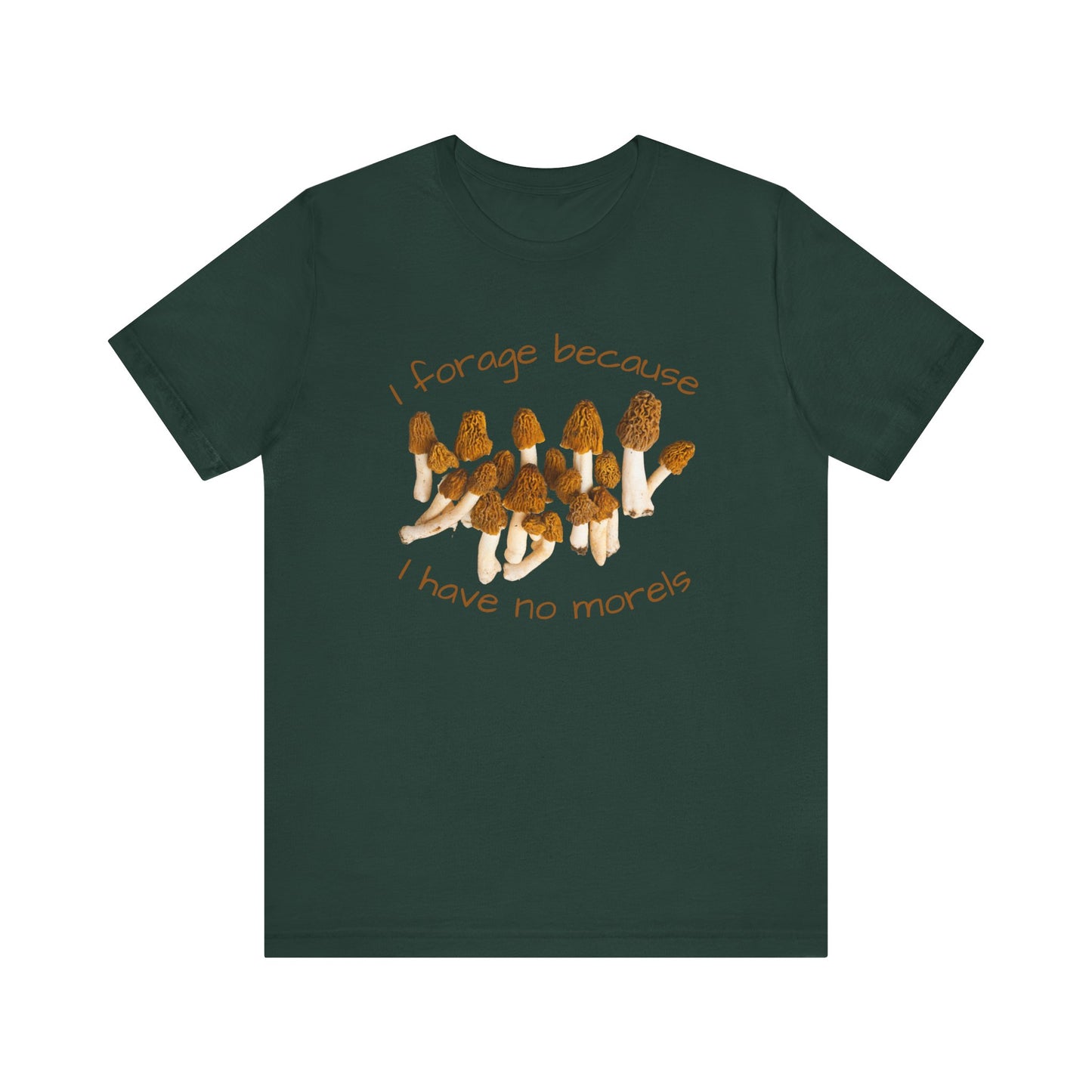 I Forage Because I Have No Morels T-shirt