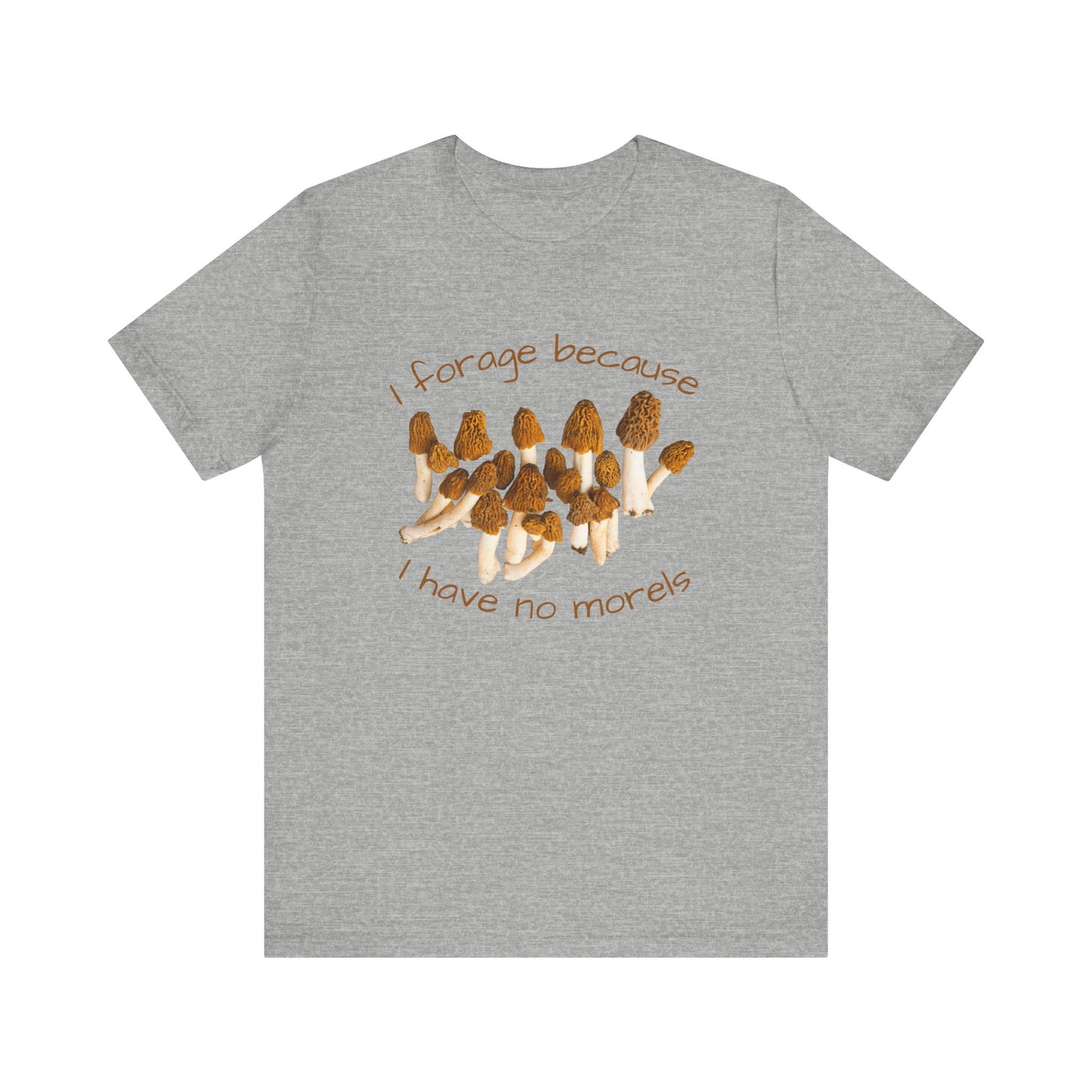 I Forage Because I Have No Morels T-shirt