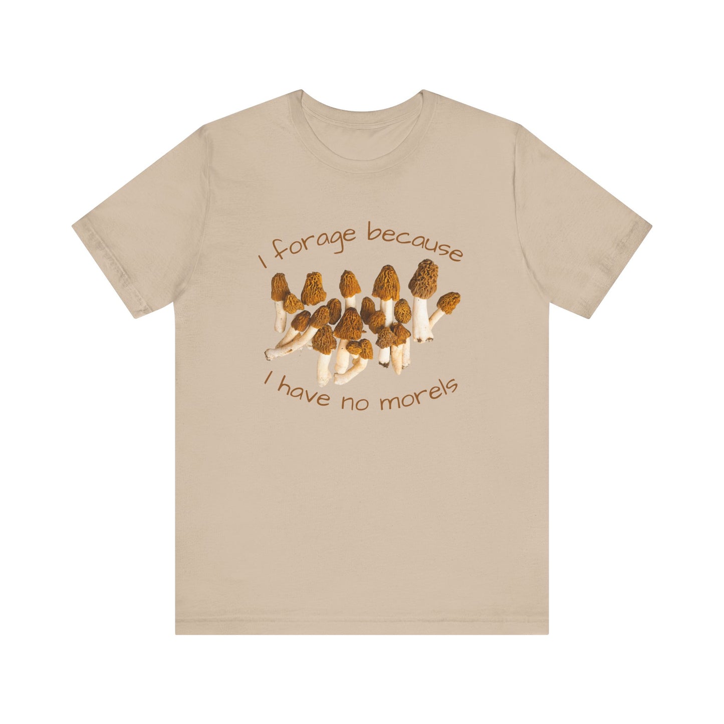 I Forage Because I Have No Morels T-shirt