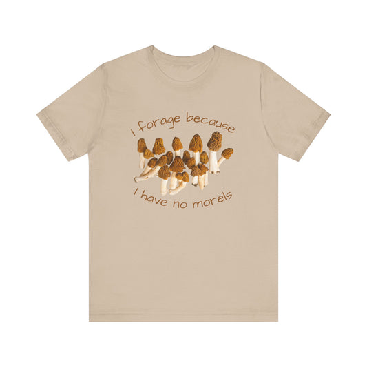 I Forage Because I Have No Morels T-shirt