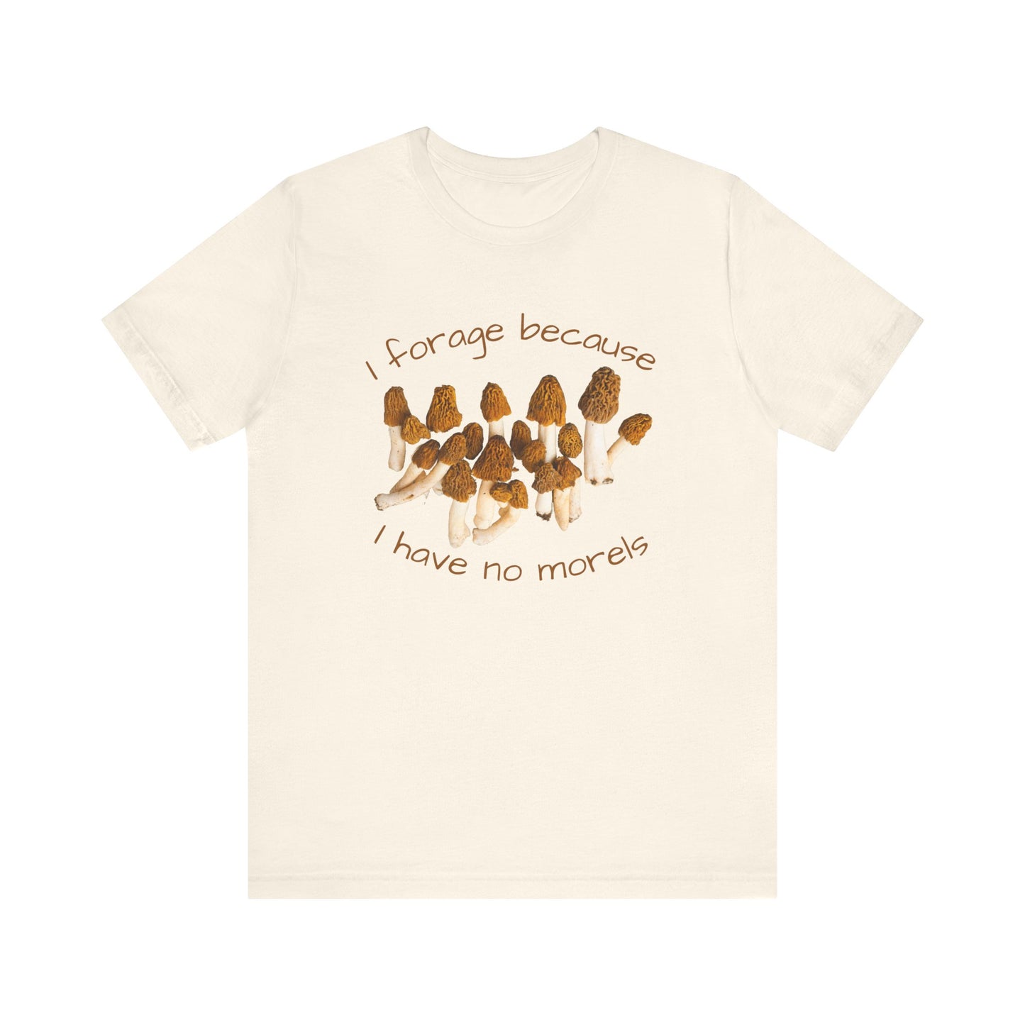 I Forage Because I Have No Morels T-shirt