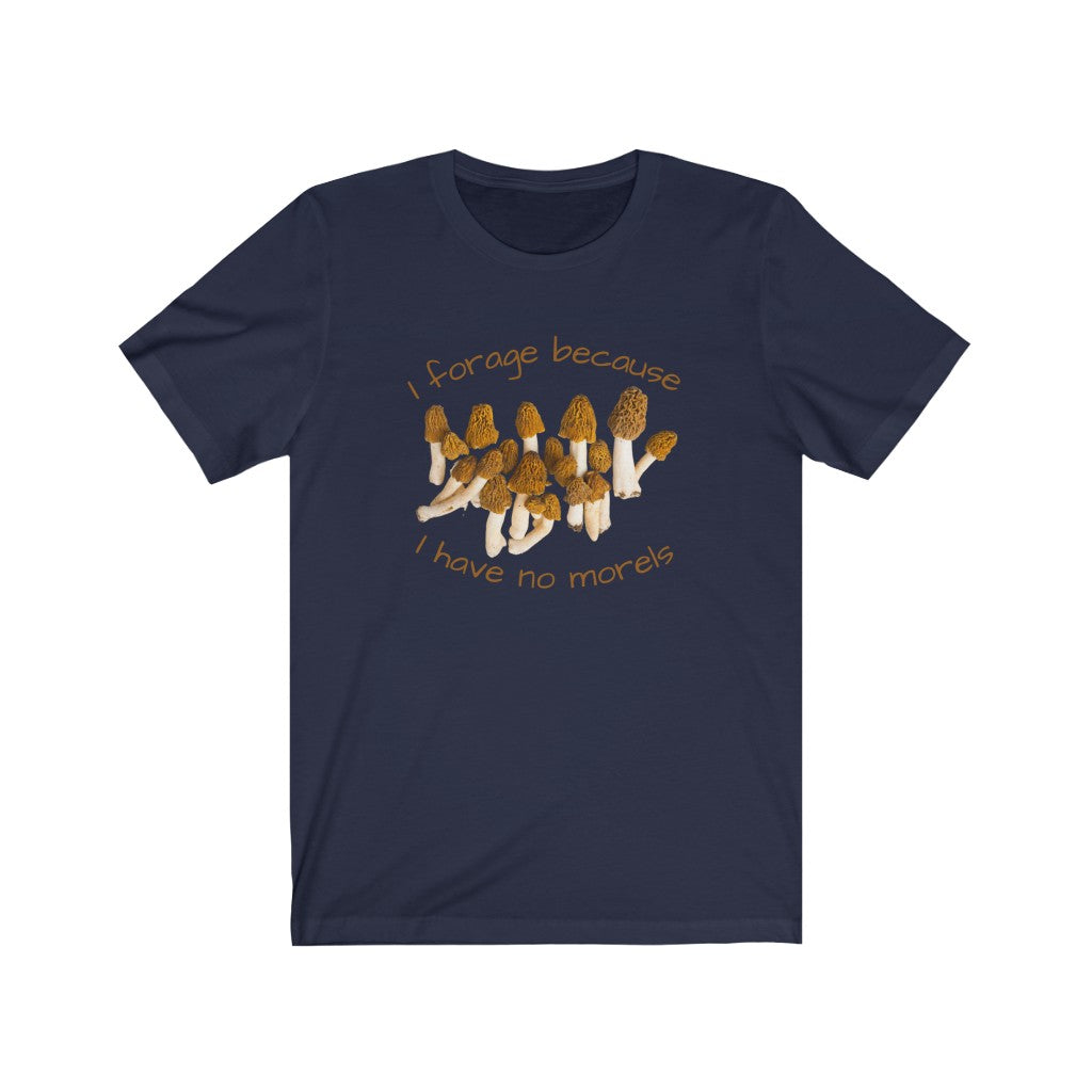 I Forage Because I Have No Morels T-shirt