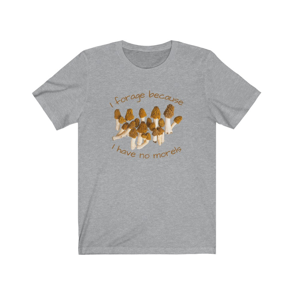 I Forage Because I Have No Morels T-shirt