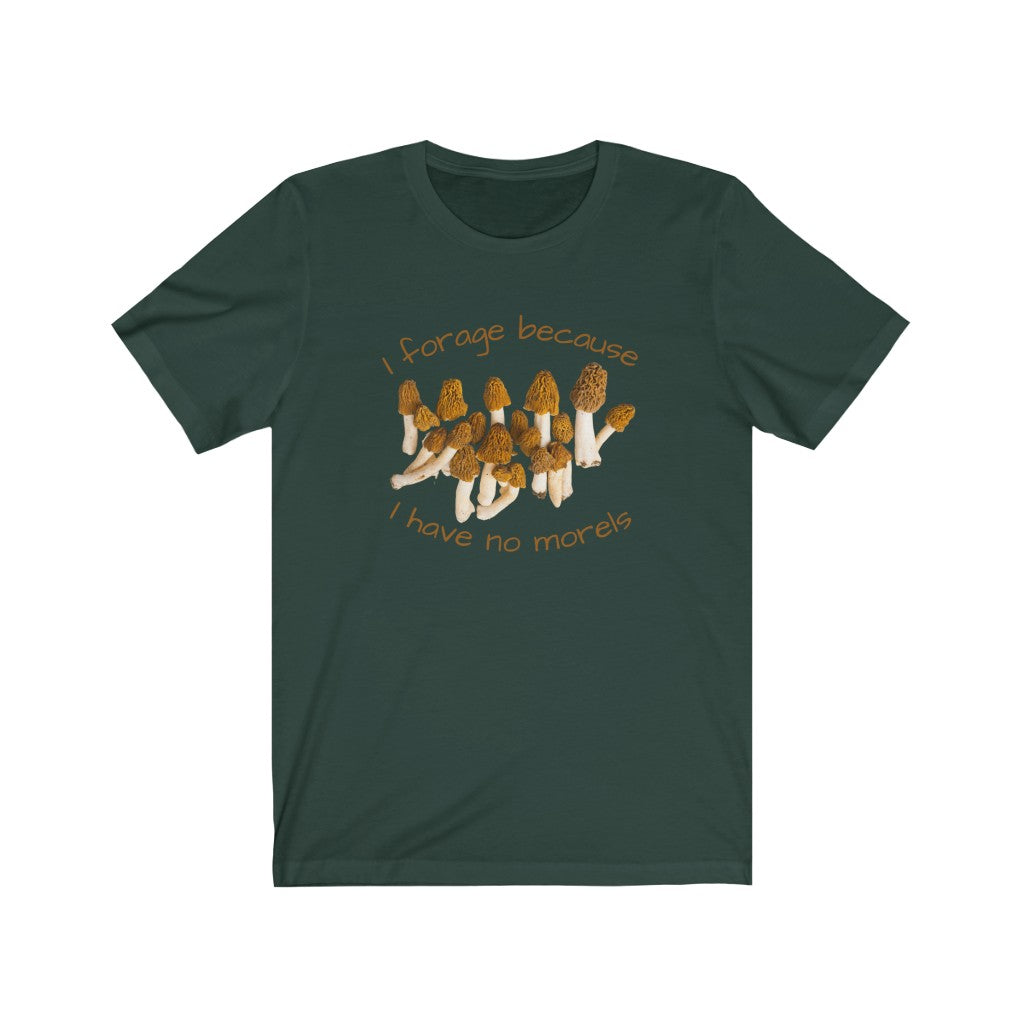 I Forage Because I Have No Morels T-shirt