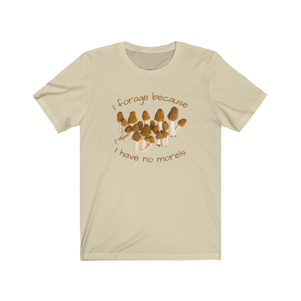 I Forage Because I Have No Morels T-shirt